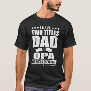 I Have Two Titles Dad And Opa And I Rock Them Both T-Shirt