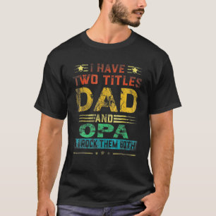 I Have Two Titles Dad And OPA Funny Fathers Day T-Shirt