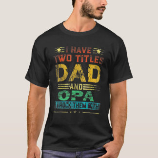 I Have Two Titles Dad And OPA Funny Fathers Day T-Shirt