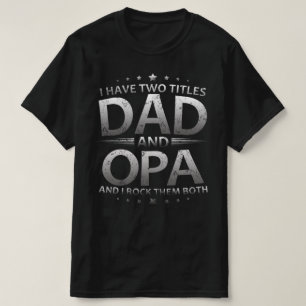 i have two titles dad and opa T-Shirt