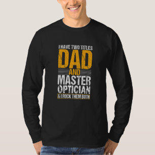 I Have Two Titles Dad and Optician Optometrist T-Shirt