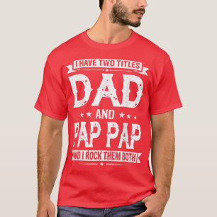 I Have Two Titles Dad And Pap Pap Funny Fathers Da T-Shirt