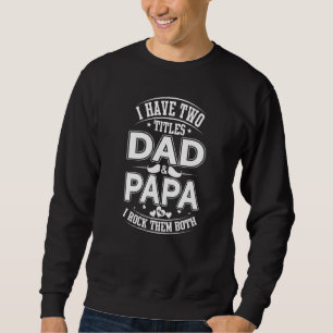 I Have Two Titles Dad And Papa And I Rock Them Bot Sweatshirt