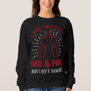 I Have Two Titles Dad And Papa And I Rock Them Bot Sweatshirt