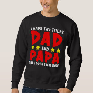 I Have Two Titles Dad And Papa And I Rock Them Bot Sweatshirt