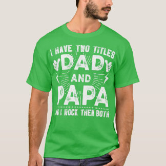 I Have Two Titles Dad And Papa And I Rock Them Bot T-Shirt