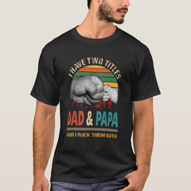 I Have Two Titles Dad And Papa And I Rock Them Bot T-Shirt (Front)