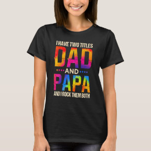 I Have Two Titles Dad And Papa And I Rock Them Bot T-Shirt