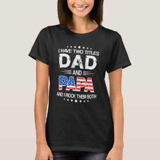 I Have Two Titles Dad And Papa  Father s Day T-Shirt