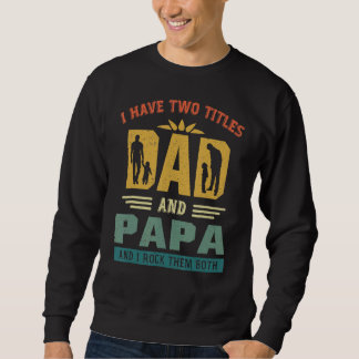 I Have Two Titles Dad And Papa   Father's Day 2 Sweatshirt