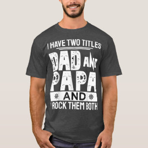 I Have Two Titles Dad And Papa Funny Fathers Day T-Shirt
