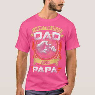 I Have Two Titles Dad And Papa Funny Father's Day T-Shirt