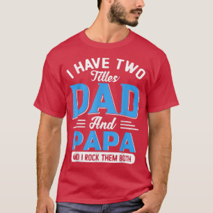 I Have Two Titles Dad And Papa Funny Grandpa Fathe T-Shirt