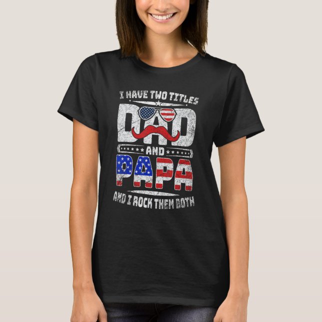 I Have Two Titles Dad And Papa US American Flag Fa T-Shirt (Front)