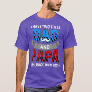 I Have Two Titles Dad and Papa US Flag Father's Da T-Shirt