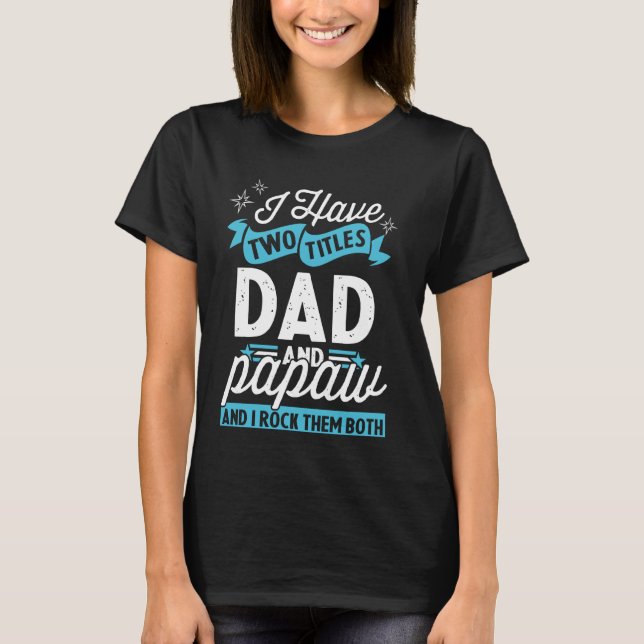 I Have Two Titles Dad And Papaw Funny Father's Day T-Shirt (Front)