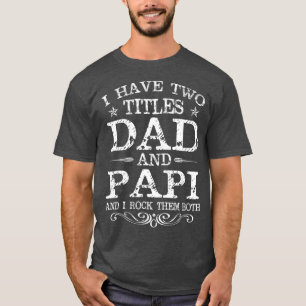 I Have Two Titles Dad And Papi Funny Fathers Day  T-Shirt
