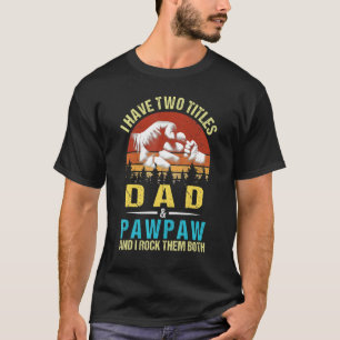 I Have Two Titles Dad And Pawpaw  Family Fathers D T-Shirt