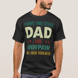 I Have Two Titles Dad And Pawpaw I Rock Them Fathe T-Shirt