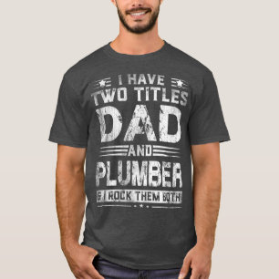 I Have Two Titles Dad And Plumber Funny Fathers T-Shirt