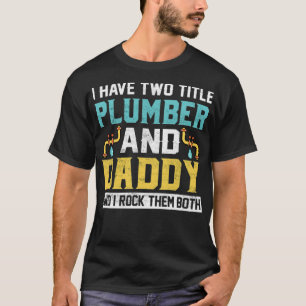 I Have Two Titles Dad And Plumber I Rock Them gift T-Shirt