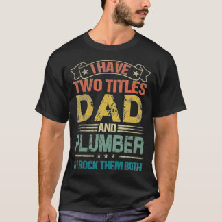 I Have Two Titles Dad And Plumber Tshirt Funny