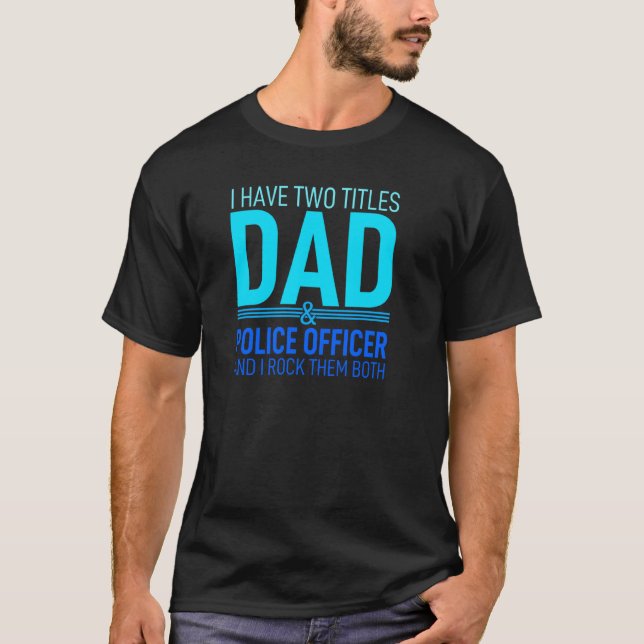 I Have Two Titles Dad And Police Officer Pops Pare T-Shirt (Front)
