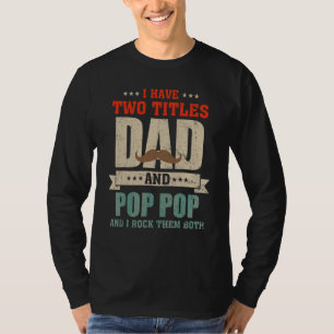 I Have Two Titles Dad And Pop Pop And I Rock Them T-Shirt