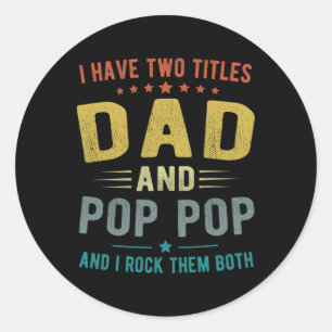 I Have Two Titles Dad And Pop Pop Funny Fathers Da Classic Round Sticker