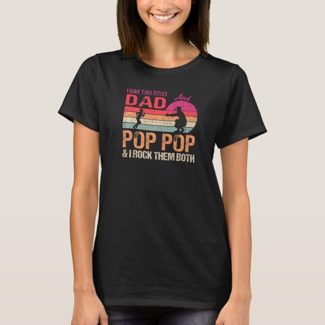 I Have Two Titles Dad And Pop Pop & I Rock Them Bo T-Shirt (Front)