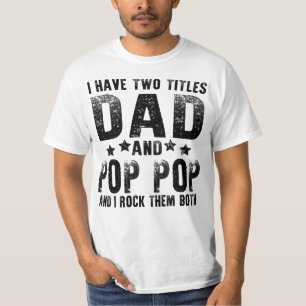 i have two titles dad and pop pop T-Shirt