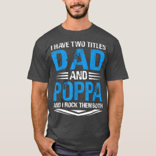 I Have Two Titles Dad And Poppa Funny Grandpa Fath T-Shirt