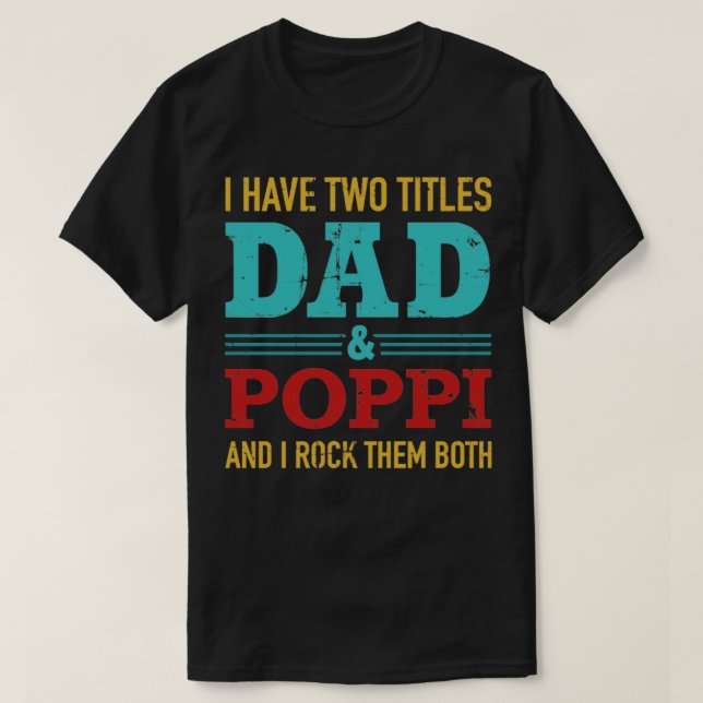 I have two titles dad and poppi and rock both for  T-Shirt (Design Front)