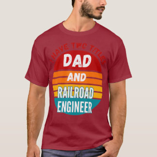 I Have Two Titles Dad And Railroad Engineer T-Shirt