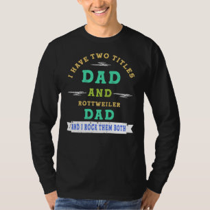 I Have Two Titles Dad And Rottweiler Dad And I Roc T-Shirt