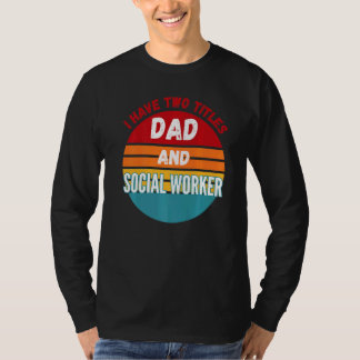 I Have Two Titles Dad And Social Worker T-Shirt