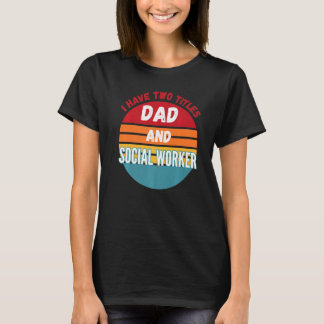 I Have Two Titles Dad And Social Worker T-Shirt