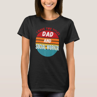 I Have Two Titles Dad And Social Worker T-Shirt
