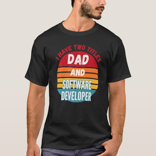 I Have Two Titles Dad And Software Developer T-Shirt (Front)