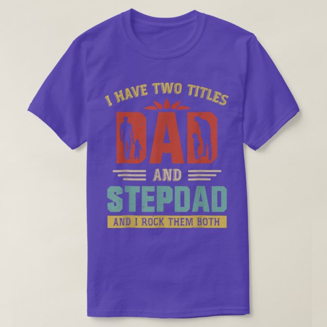 I Have Two Titles Dad And Step Dad Funny Father's  T-Shirt (Design Front)