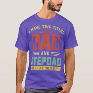 I Have Two Titles Dad And Step Dad Funny Father's  T-Shirt