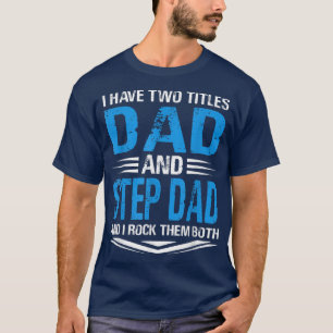 I Have Two Titles Dad And Step Dad Funny Grandpa F T-Shirt
