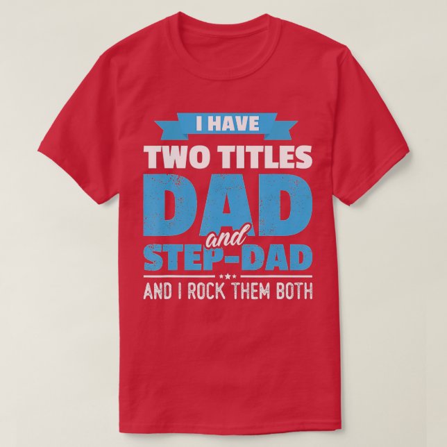 I Have Two Titles Dad And Step-Dad Gift Funny Fath T-Shirt (Design Front)
