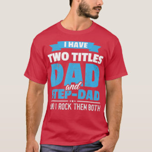 I Have Two Titles Dad And Step-Dad Gift Funny Fath T-Shirt
