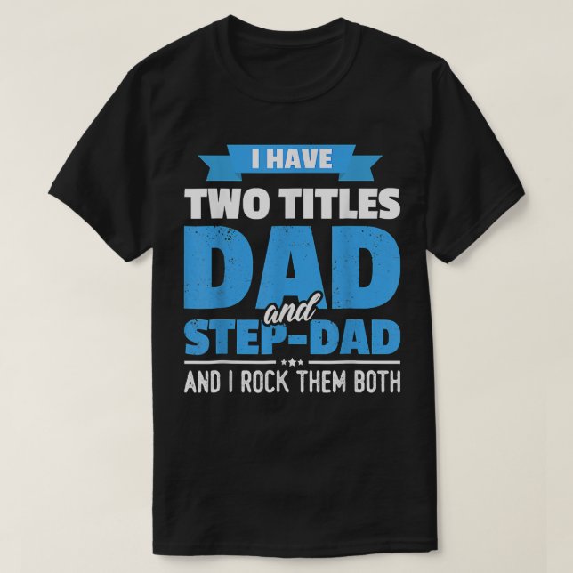 I Have Two Titles Dad And Step Dad Gift Funny Fath T-Shirt (Design Front)