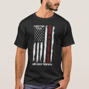 I Have Two Titles Dad And Step Dad Men Usa Flag Bo T-Shirt