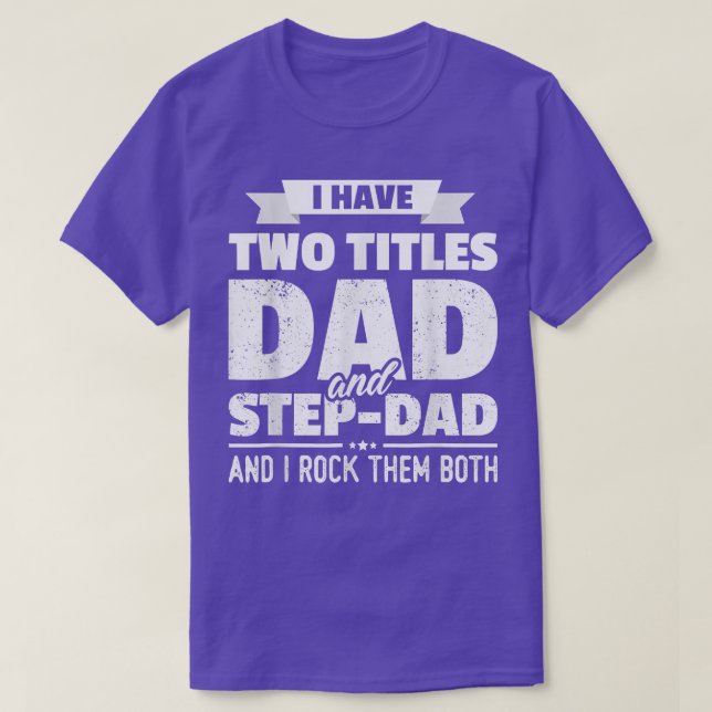 I Have Two Titles Dad And Step Dad Shirt Gift Fath (Design Front)