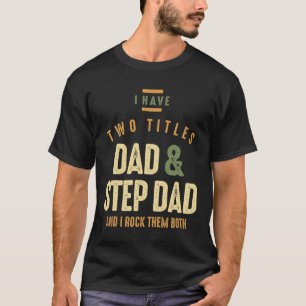 I Have Two Titles Dad and Step Dad T-Shirt