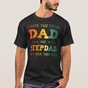 I Have Two Titles Dad And Stepdad And I Rock Them T-Shirt
