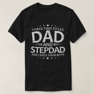 I Have Two Titles Dad And StepDad And I Rock Them T-Shirt